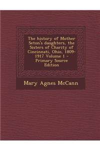 The History of Mother Seton's Daughters, the Sisters of Charity of Cincinnati, Ohio, 1809-1917 Volume 1