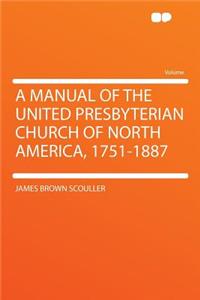 A Manual of the United Presbyterian Church of North America, 1751-1887