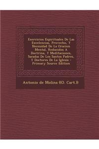 Exercicios Espirituales De Las Excelencias, Provecho, Y Necesidad De La Oracion Mental, Reducidos A Doctrina, Y Meditaciones, Sacadas De Los Santos Padres, Y Doctores De La Iglesia