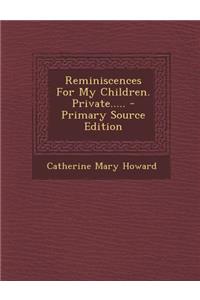 Reminiscences for My Children. Private..... - Primary Source Edition