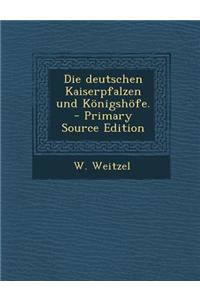 Die Deutschen Kaiserpfalzen Und Konigshofe. - Primary Source Edition