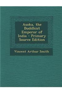 Asoka, the Buddhist Emperor of India