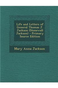 Life and Letters of General Thomas J. Jackson (Stonewall Jackson)