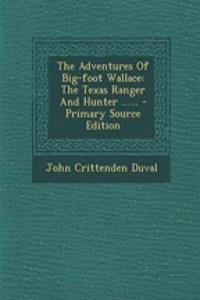 The Adventures of Big-Foot Wallace: The Texas Ranger and Hunter ...... - Primary Source Edition
