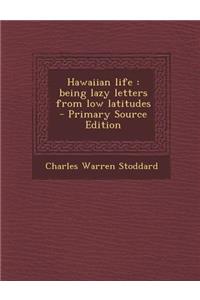 Hawaiian Life: Being Lazy Letters from Low Latitudes: Being Lazy Letters from Low Latitudes