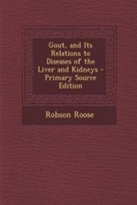 Gout, and Its Relations to Diseases of the Liver and Kidneys - Primary Source Edition