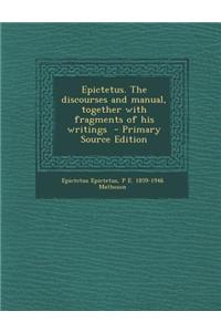 Epictetus. the Discourses and Manual, Together with Fragments of His Writings