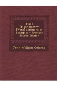 Plane Trigonometry. [With] Solutions of Examples