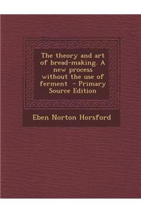 The Theory and Art of Bread-Making. a New Process Without the Use of Ferment