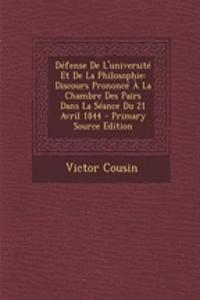 Defense de L'Universite Et de La Philosophie: Discours Prononce a la Chambre Des Pairs Dans La Seance Du 21 Avril 1844