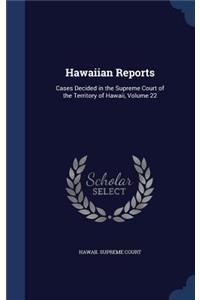 Hawaiian Reports: Cases Decided in the Supreme Court of the Territory of Hawaii, Volume 22