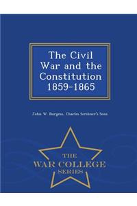 The Civil War and the Constitution 1859-1865 - War College Series