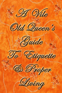 Vile Old Queen's Guide To Etiquette And Proper Living