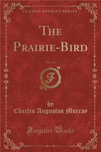 The Prairie-Bird, Vol. 3 of 3 (Classic Reprint)