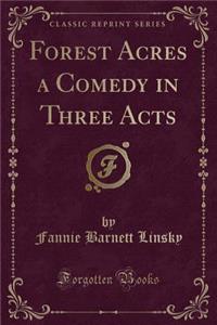 Forest Acres a Comedy in Three Acts (Classic Reprint)