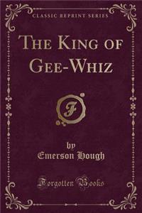 The King of Gee-Whiz (Classic Reprint)