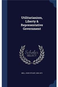 Utilitarianism, Liberty & Representative Government