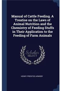 Manual of Cattle Feeding. A Treatise on the Laws of Animal Nutrition and the Chemistry of Feeding Stuffs in Their Application to the Feeding of Farm Animals
