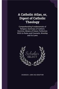 A Catholic Atlas, Or, Digest of Catholic Theology