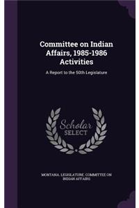 Committee on Indian Affairs, 1985-1986 Activities