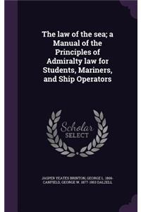 law of the sea; a Manual of the Principles of Admiralty law for Students, Mariners, and Ship Operators