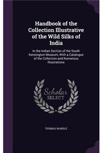 Handbook of the Collection Illustrative of the Wild Silks of India