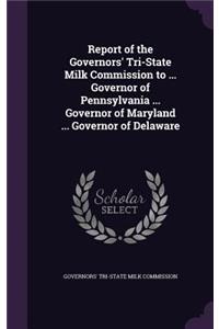 Report of the Governors' Tri-State Milk Commission to ... Governor of Pennsylvania ... Governor of Maryland ... Governor of Delaware