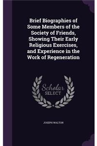 Brief Biographies of Some Members of the Society of Friends, Showing Their Early Religious Exercises, and Experience in the Work of Regeneration