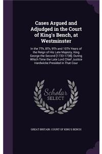 Cases Argued and Adjudged in the Court of King's Bench, at Westminster