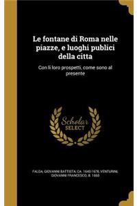 Le fontane di Roma nelle piazze, e luoghi publici della citta