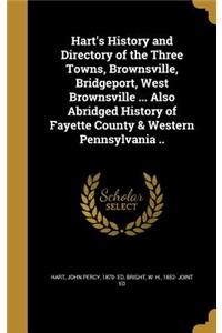 Hart's History and Directory of the Three Towns, Brownsville, Bridgeport, West Brownsville ... Also Abridged History of Fayette County & Western Pennsylvania ..
