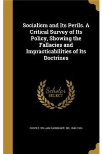 Socialism and Its Perils. A Critical Survey of Its Policy, Showing the Fallacies and Impracticabilities of Its Doctrines