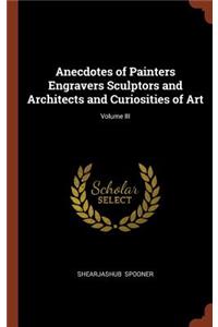 Anecdotes of Painters Engravers Sculptors and Architects and Curiosities of Art; Volume III