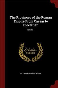 Provinces of the Roman Empire From Caesar to Diocletian; Volume 1