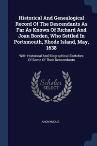 Historical And Genealogical Record Of The Descendants As Far As Known Of Richard And Joan Borden, Who Settled In Portsmouth, Rhode Island, May, 1638: With Historical And Biographical Sketches Of Some Of Their Descendants