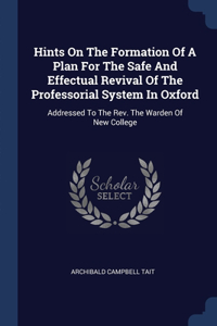 Hints On The Formation Of A Plan For The Safe And Effectual Revival Of The Professorial System In Oxford