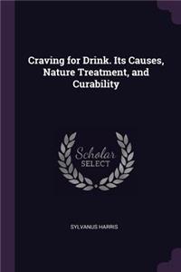 Craving for Drink. Its Causes, Nature Treatment, and Curability