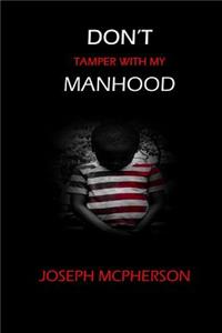 Don't Tamper with my Manhood