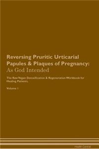 Reversing Pruritic Urticarial Papules & Plaques of Pregnancy: As God Intended the Raw Vegan Plant-Based Detoxification & Regeneration Workbook for Healing Patients. Volume 1