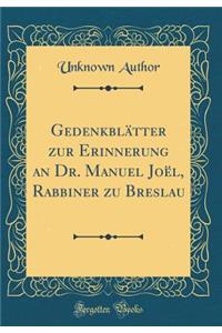 GedenkblÃ¤tter Zur Erinnerung an Dr. Manuel JoÃ«l, Rabbiner Zu Breslau (Classic Reprint)