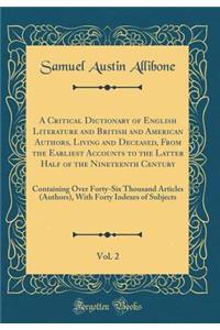 A Critical Dictionary of English Literature and British and American Authors, Living and Deceased, from the Earliest Accounts to the Latter Half of the Nineteenth Century, Vol. 2: Containing Over Forty-Six Thousand Articles (Authors), with Forty In