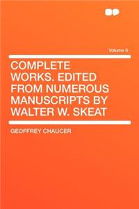 Complete Works. Edited from Numerous Manuscripts by Walter W. Skeat Volume 6