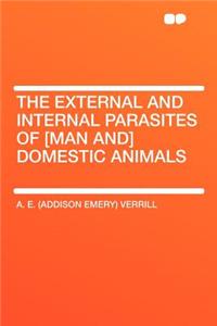 The External and Internal Parasites of [man And] Domestic Animals