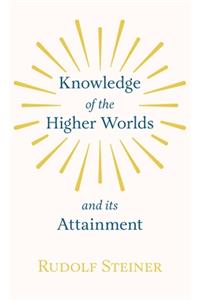 Knowledge of the Higher Worlds and Its Attainment