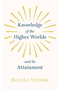 Knowledge of the Higher Worlds and Its Attainment