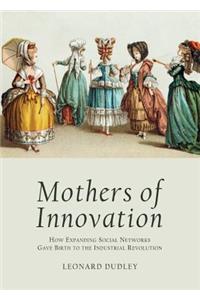 Mothers of Innovation: How Expanding Social Networks Gave Birth to the Industrial Revolution