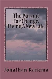 Pursuit For Change: Living A New Life