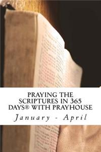 PRAYING THE SCRIPTURES IN 365 DAYS WITH PRAYHoUSe: January - April