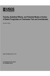 Toxicity, Sublethal Effects, and Potential Modes of Action of Select Fungicides on Freshwater Fish and Invertebrates