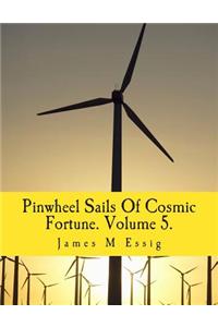 Pinwheel Sails of Cosmic Fortune. Volume 5.